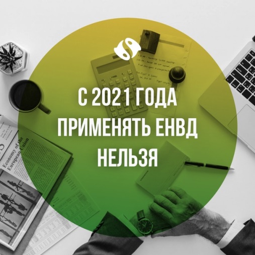С 2021 года отменяется система налогообложения в виде ЕНВД для отдельных видов деятельности. С 2021 года отменяется система налогообложения в виде ЕНВД для отдельных видов деятельности.